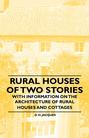 Rural Houses of Two Stories - With Information on the Architecture of Rural Houses and Cottages