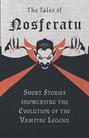 The Tales of Nosferatu - Short Stories showcasing the Evolution of the Vampire Legend