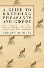 A Guide to Breeding Pheasants and Grouse - With Chapters on Game Preserving, Hatching and Rearing, Diseases and Moor Management
