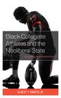 Black Collegiate Athletes and the Neoliberal State