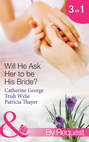 Will He Ask Her to be His Bride?: The Millionaire's Convenient Bride / The Millionaire's Proposal / Texas Ranger Takes a Bride