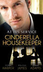 At His Service: Cinderella Housekeeper: Housekeeper's Happy-Ever-After / His Housekeeper Bride / What's a Housekeeper To Do?