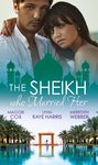 The Sheikh Who Married Her: One Desert Night / Strangers in the Desert / Desert Doctor, Secret Sheikh