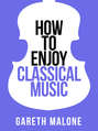 Gareth Malone’s How To Enjoy Classical Music: HCNF