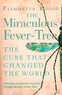 The Miraculous Fever-Tree: Malaria, Medicine and the Cure that Changed the World