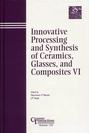 Innovative Processing and Synthesis of Ceramics, Glasses, and Composites VI
