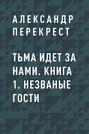 Тьма идет за нами. Книга 1. Незваные гости