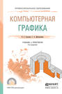 Компьютерная графика 2-е изд., испр. и доп. Учебник и практикум для СПО