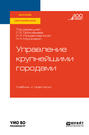 Управление крупнейшими городами. Учебник и практикум для вузов