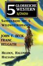 5 glorreiche Western 3/2020 - Helden, Halunken, Halsabschneider: Sammelband mit 5 Wildwestromanen