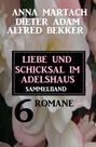 Liebe und Schicksal im Adelshaus: 6 Romane Sammelband