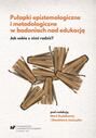 Pułapki epistemologiczne i metodologiczne w badaniach nad edukacją. Jak sobie z nimi radzić?