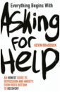 verything Begins with Asking for Help. An honest guide to depression and anxiety