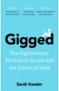 Gigged. The Gig Economy, the End of the Job and the Future of Work