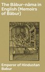The Bābur-nāma in English (Memoirs of Bābur)