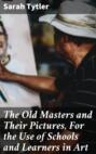 The Old Masters and Their Pictures, For the Use of Schools and Learners in Art