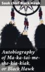 Autobiography of Ma-ka-tai-me-she-kia-kiak, or Black Hawk