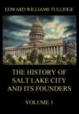 The History of Salt Lake City and its Founders, Volume 1