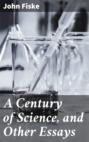 A Century of Science, and Other Essays