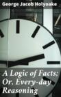 A Logic of Facts; Or, Every-day Reasoning