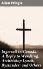 Ingersoll in Canada: A Reply to Wendling, Archbishop Lynch, Bystander; and Others