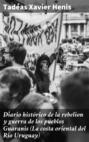 Diario histórico de la rebelion y guerra de los pueblos Guaranis (La costa oriental del Rio Uruguay)