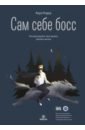 Сам себе босс. Контролируйте свое время, доход и жизнь