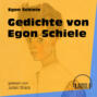 Gedichte von Egon Schiele (Ungekürzt)