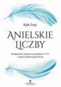 Anielskie liczby. Wiadomości ukryte w przesłaniu 11:11 i innych sekwencjach liczb