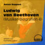 Ludwig van Beethoven - Musiker-Biografien, Folge 4 (Ungekürzt)