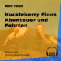 Huckleberry Finns Abenteuer und Fahrten (Ungekürzt)