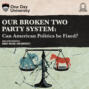 Our Broken Two Party System - Can American Politics Be Fixed? (Unabridged)