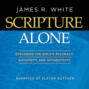 Scripture Alone - Exploring The Bible's Accuracy, Authority and Authenticity (Unabridged)