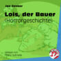 Lois, der Bauer - Horrorgeschichte (Ungekürzt)