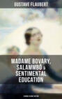Gustave Flaubert: Madame Bovary, Salammbô & Sentimental Education (3 Books in One Edition)