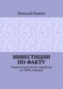 Инвестиции по факту. Уникальный метод заработка до 300% годовых