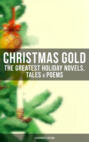 Christmas Gold: The Greatest Holiday Novels, Tales & Poems (Illustrated Edition)