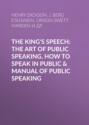 The King's Speech: The Art of Public Speaking, How to Speak in Public & Manual of Public Speaking