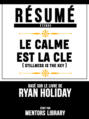 Resume Etendu: Le Calme Est La Cle (Stillness Is The Key) - Base Sur Le Livre De Ryan Holiday