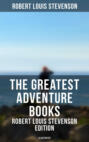 The Greatest Adventure Books - Robert Louis Stevenson Edition (Illustrated)