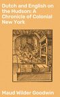 Dutch and English on the Hudson: A Chronicle of Colonial New York