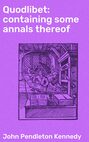 Quodlibet: containing some annals thereof