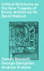Critical Strictures on the New Tragedy of Elvira, Written by Mr. David Malloch