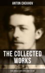 The Collected Works of Anton Chekhov: Plays, Novellas, Short Stories, Diary & Letters
