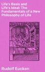 Life's Basis and Life's Ideal: The Fundamentals of a New Philosophy of Life