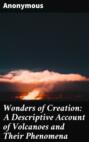 Wonders of Creation: A Descriptive Account of Volcanoes and Their Phenomena