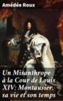 Un Misanthrope à la Cour de Louis XIV: Montausier, sa vie et son temps