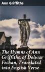 The Hymns of Ann Griffiths, of Dolwar Fechan, Translated into English Verse