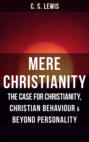 MERE CHRISTIANITY: The Case for Christianity, Christian Behaviour & Beyond Personality