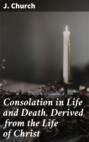Consolation in Life and Death, Derived from the Life of Christ